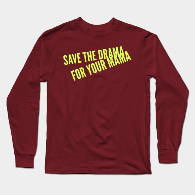 Save the Drama for your Mama (yellow Stacked text) Long Sleeve T-Shirt by PersianFMts